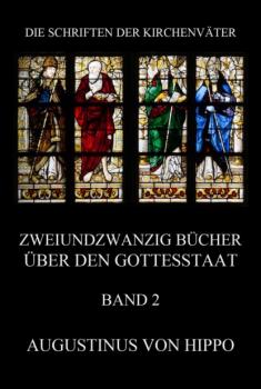Zweiundzwanzig Bücher über den Gottesstaat, Band 2 - Augustinus von Hippo Die Schriften der Kirchenväter