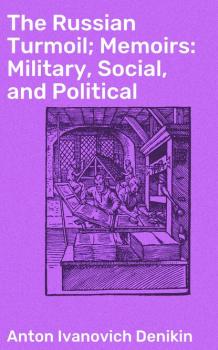 The Russian Turmoil; Memoirs: Military, Social, and Political - Anton Ivanovich Denikin 