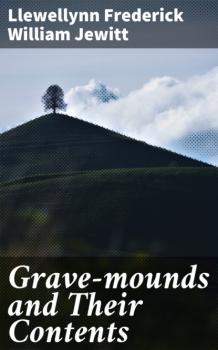 Grave-mounds and Their Contents - Llewellynn Frederick William Jewitt 