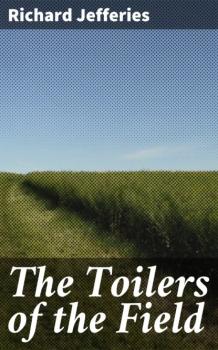 The Toilers of the Field - Richard  Jefferies 