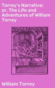 Torrey's Narrative; or, The Life and Adventures of William Torrey - William Torrey 