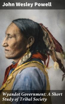 Wyandot Government: A Short Study of Tribal Society - John Wesley Powell 