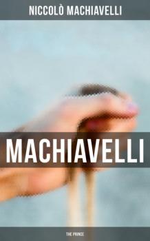 Machiavelli: The Prince - Niccolò Machiavelli 