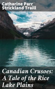 Canadian Crusoes: A Tale of the Rice Lake Plains - Catharine Parr Strickland Traill 
