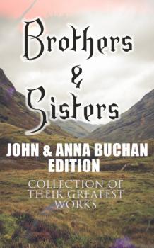 Brothers & Sisters - John & Anna Buchan Edition (Collection of Their Greatest Works) - Buchan John 