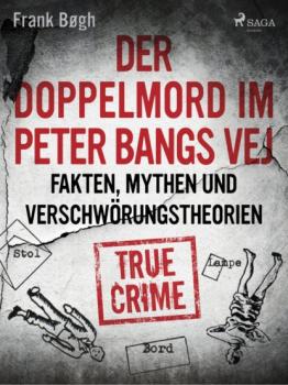 Der Doppelmord im Peter Bangs Vej: Fakten, Mythen und Verschwörungstheorien - Frank Bøgh Die größten Kriminalfälle Skandinaviens 