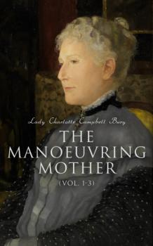 The Manoeuvring Mother (Vol. 1-3) - Lady Charlotte Campbell Bury 
