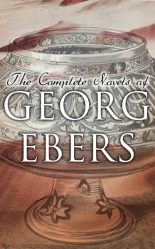 The Complete Novels of Georg Ebers - Georg Ebers 