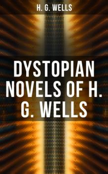 Dystopian Novels of H. G. Wells - H. G. Wells 