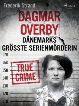 Dagmar Overby: Dänemarks größte Serienmörderin - Frederik Strand Die größten Kriminalfälle Skandinaviens 