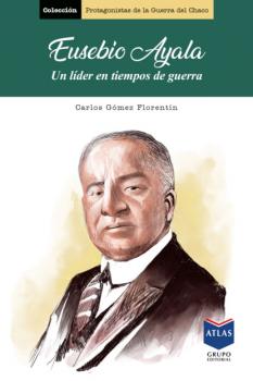 Eusebio Ayala - Carlos Gómez Florentín Protagonistas de la Guerra del Chaco
