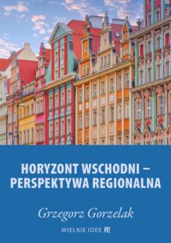 Horyzont wschodni – perspektywa regionalna - Grzegorz Gorzelak Big Ideas