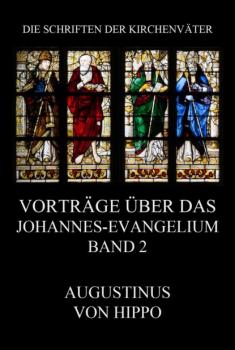 Vorträge über das Johannes-Evangelium, Band 2 - Augustinus von Hippo Die Schriften der Kirchenväter