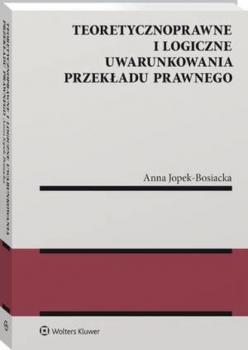 Teoretycznoprawne i logiczne uwarunkowania przekładu prawnego - Anna Jopek-Bosiacka Monografie