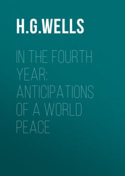 In the Fourth Year: Anticipations of a World Peace - H. G. Wells 