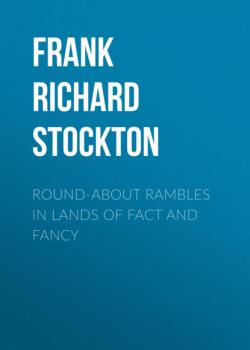 Round-about Rambles in Lands of Fact and Fancy - Frank Richard Stockton 