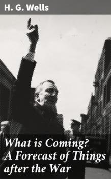 What is Coming? A Forecast of Things after the War - H. G. Wells 