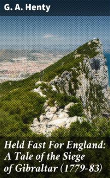 Held Fast For England: A Tale of the Siege of Gibraltar (1779-83) - G. A. Henty 