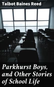 Parkhurst Boys, and Other Stories of School Life - Talbot Baines Reed 