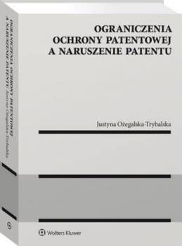 Ograniczenia ochrony patentowej a naruszenie patentu - Justyna Ożegalska-Trybalska Monografie