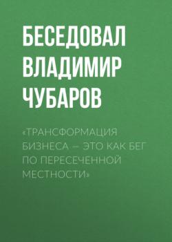 «Трансформация бизнеса – это как бег по пересеченной местности» - Беседовал Владимир Чубаров РБК выпуск 03-2021