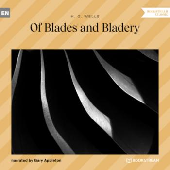Of Blades and Bladery (Unabridged) - H. G. Wells 