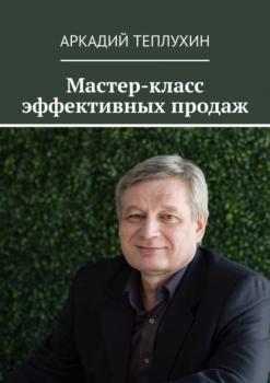 Мастер-класс эффективных продаж - Аркадий Теплухин 