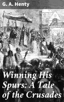Winning His Spurs: A Tale of the Crusades - G. A. Henty 