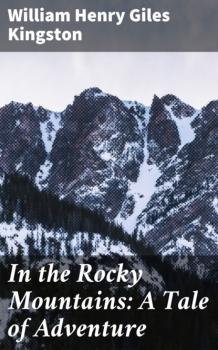 In the Rocky Mountains: A Tale of Adventure - William Henry Giles Kingston 
