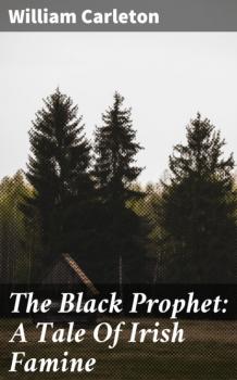 The Black Prophet: A Tale Of Irish Famine - William Carleton 