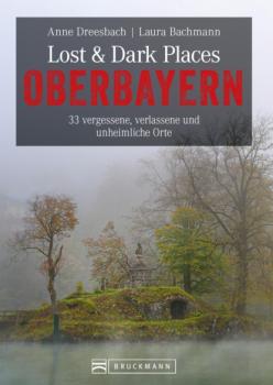 Lost & Dark Places Oberbayern - Anne Dreesbach 
