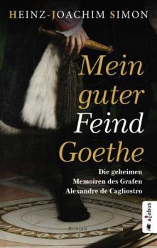 Mein guter Feind Goethe. Die geheimen Memoiren des Grafen Alexandre de Cagliostro - Heinz-Joachim Simon 