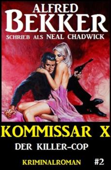 Neal Chadwick - Kommissar X #2: Der Killer-Cop - Alfred Bekker Neal Chadwick Kommissar X