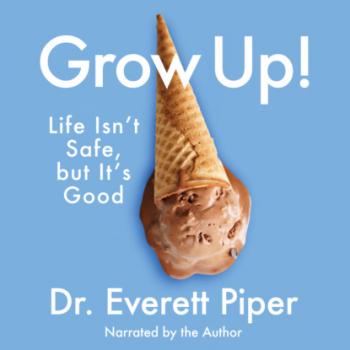 Grow Up - Life Isn't Safe, but It's Good (Unabridged) - Dr. Everett Piper 