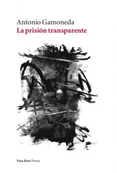 La prisión transparente - Antonio Gamoneda Poesia