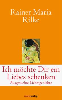 Ich möchte Dir ein Liebes schenken - Rainer Maria Rilke Klassiker der Weltliteratur