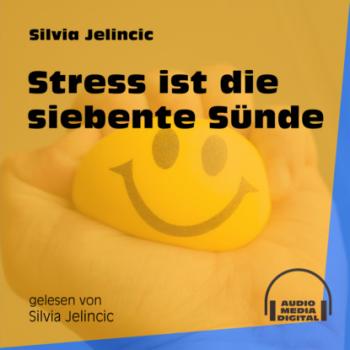 Stress ist die siebente Sünde (Ungekürzt) - Silvia Jelincic 