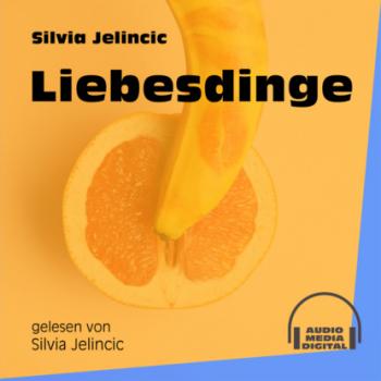 Liebesdinge (Ungekürzt) - Silvia Jelincic 