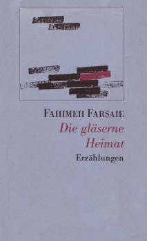 Die gläserne Heimat - Fahimeh Farsaie 