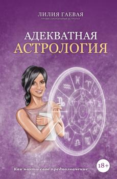 Адекватная астрология - Лилия Гаевая Астрология от А до Я