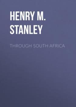 Through South Africa - Henry M. Stanley 