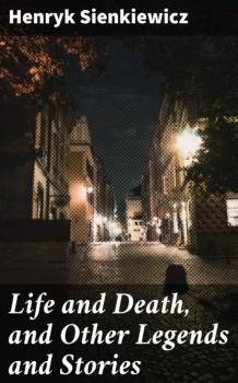 Life and Death, and Other Legends and Stories - Henryk Sienkiewicz 