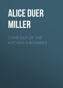 Come Out of the Kitchen! A Romance - Alice Duer Miller 