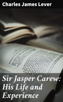 Sir Jasper Carew: His Life and Experience - Charles James Lever 