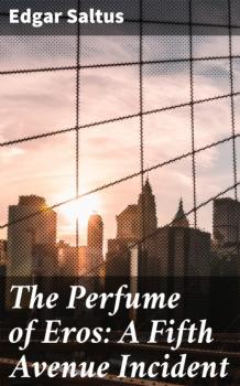 The Perfume of Eros: A Fifth Avenue Incident - Saltus Edgar 