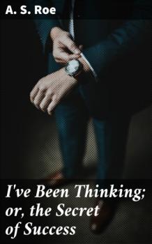 I've Been Thinking; or, the Secret of Success - A. S. Roe 