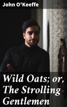 Wild Oats; or, The Strolling Gentlemen - John O'Keeffe 