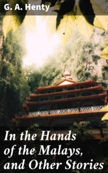 In the Hands of the Malays, and Other Stories - G. A. Henty 