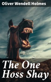 The One Hoss Shay - Oliver Wendell Holmes 