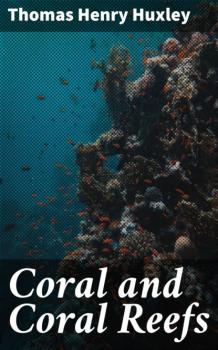 Coral and Coral Reefs - Thomas Henry Huxley 